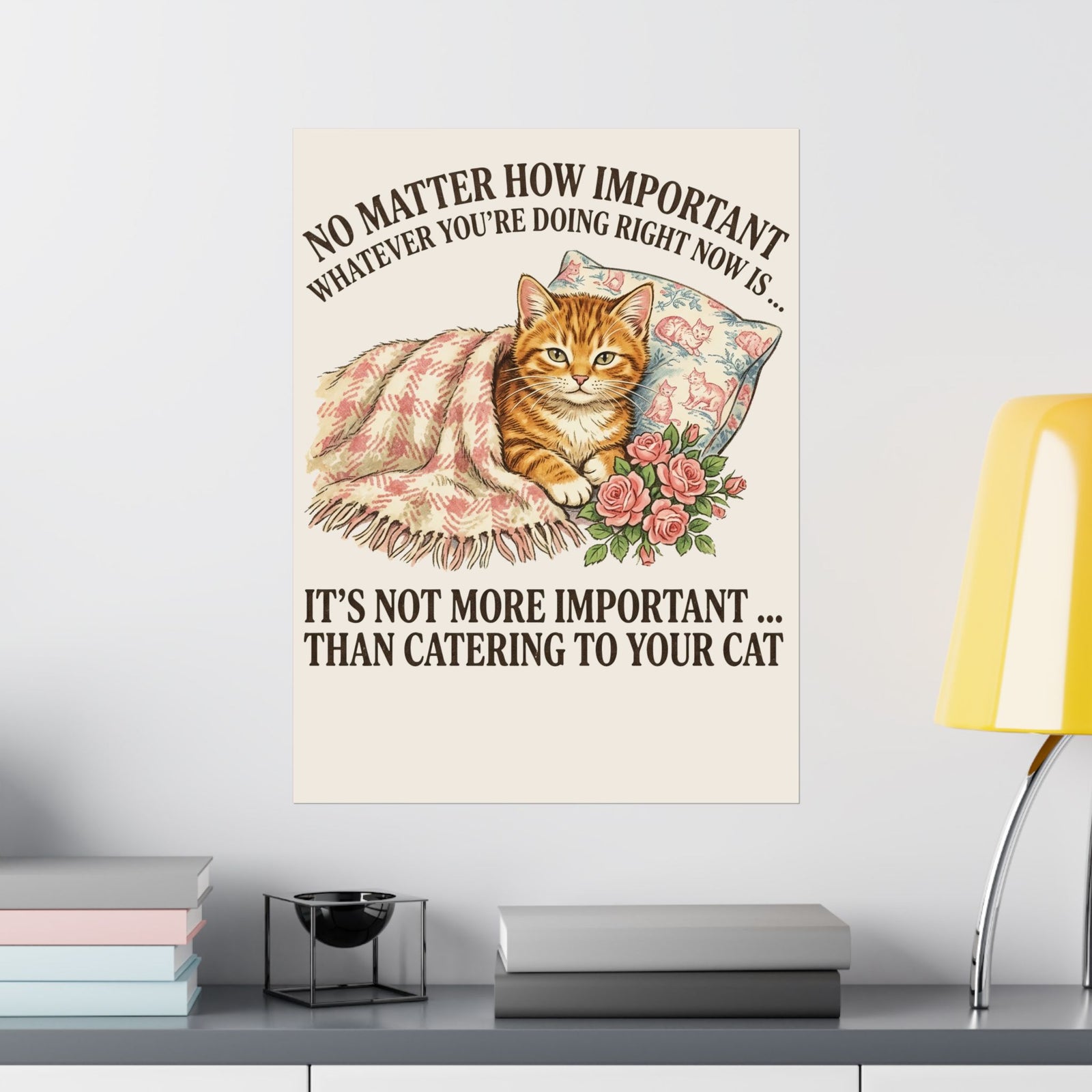 Catering To Your Cat Poster — "No Matter How Important" Cat Lover Poster