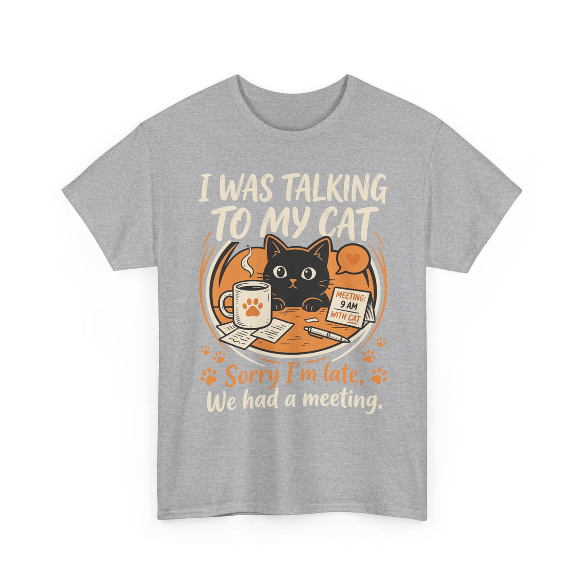 I Was Talking to My Cat T-Shirt — Sorry I'm Late, We Had a Meeting Cat Tee