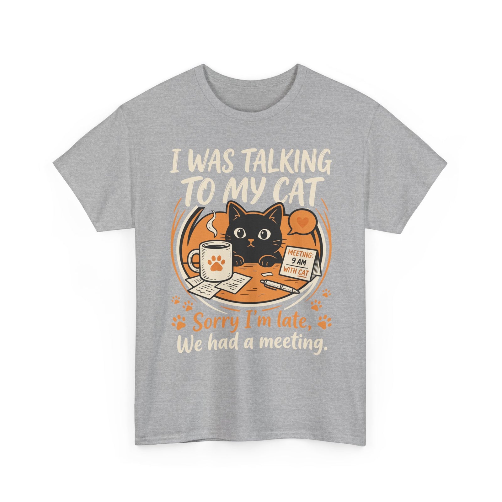 I Was Talking to My Cat T-Shirt — Sorry I'm Late, We Had a Meeting Cat Tee