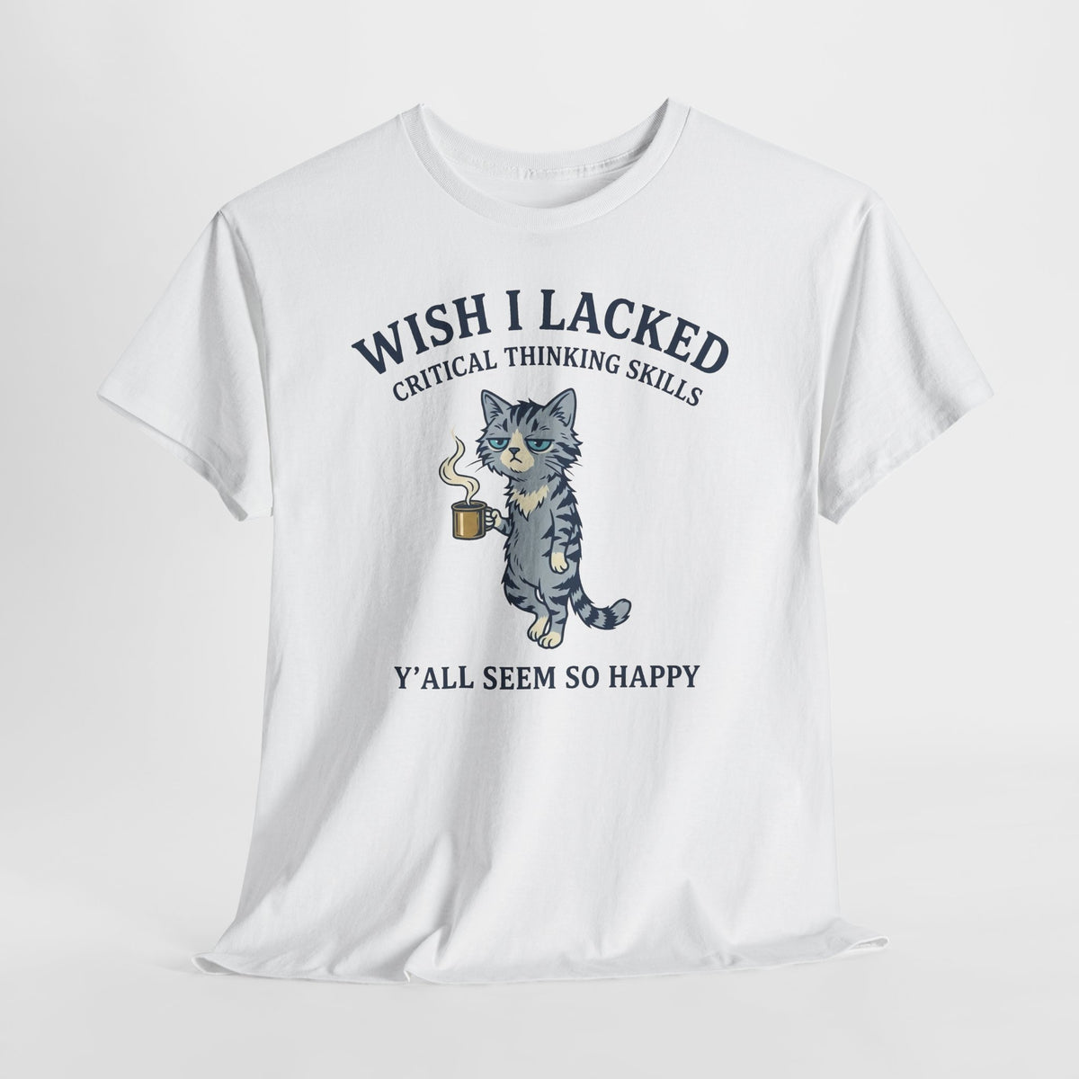 Wish I Lacked Critical Thinking Skills Cat T-Shirt — Funny Sarcastic Graphic Tee
