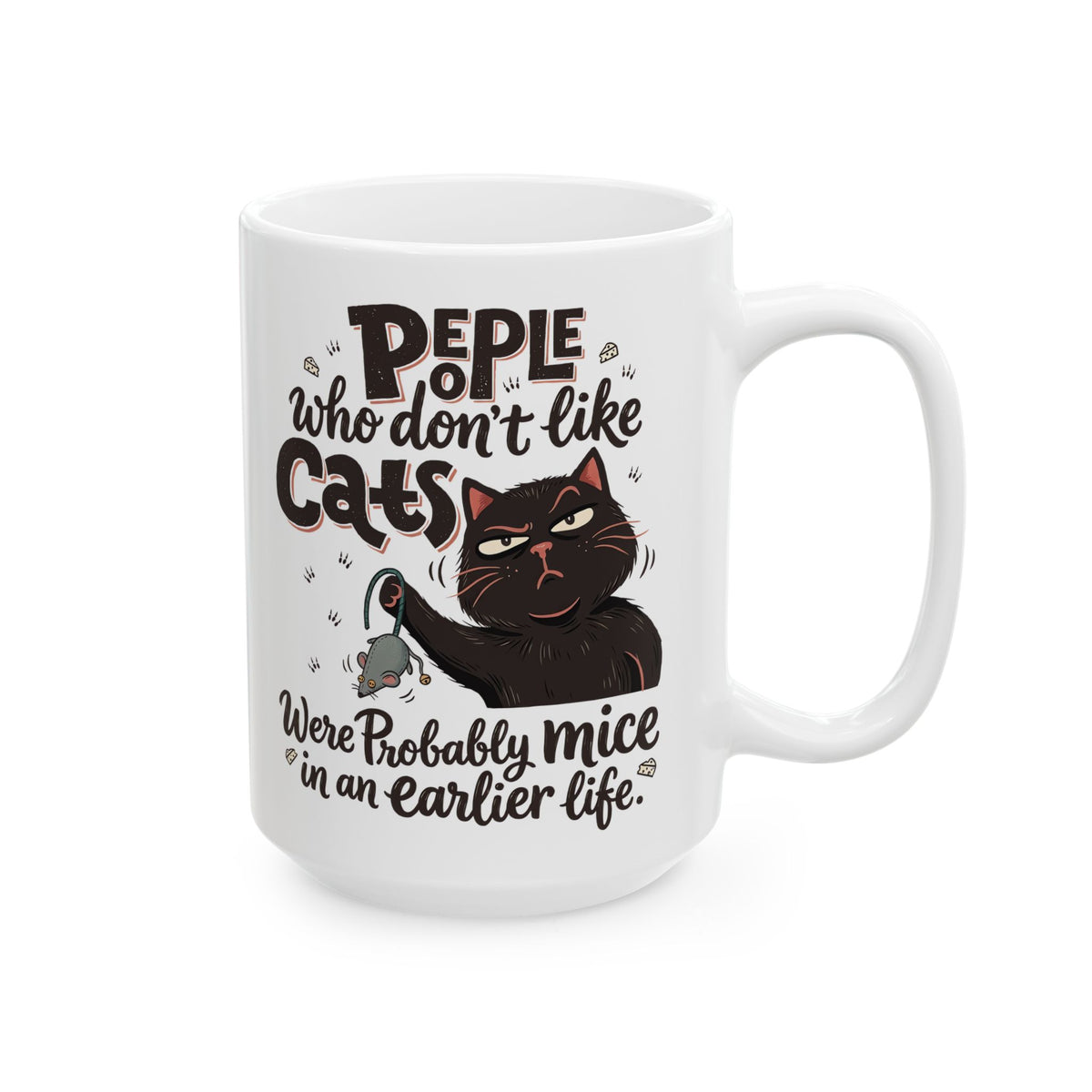 Funny Cat Ceramic Mug — "People Who Don’t Like Cats Were Probably Mice in an Earlier Life"