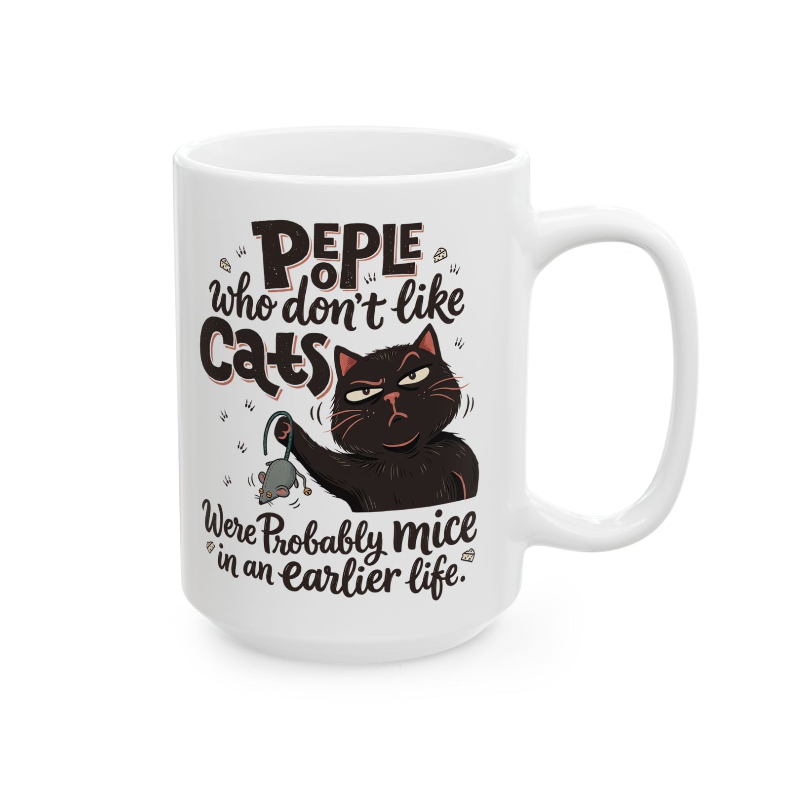 Funny Cat Ceramic Mug — "People Who Don’t Like Cats Were Probably Mice in an Earlier Life"