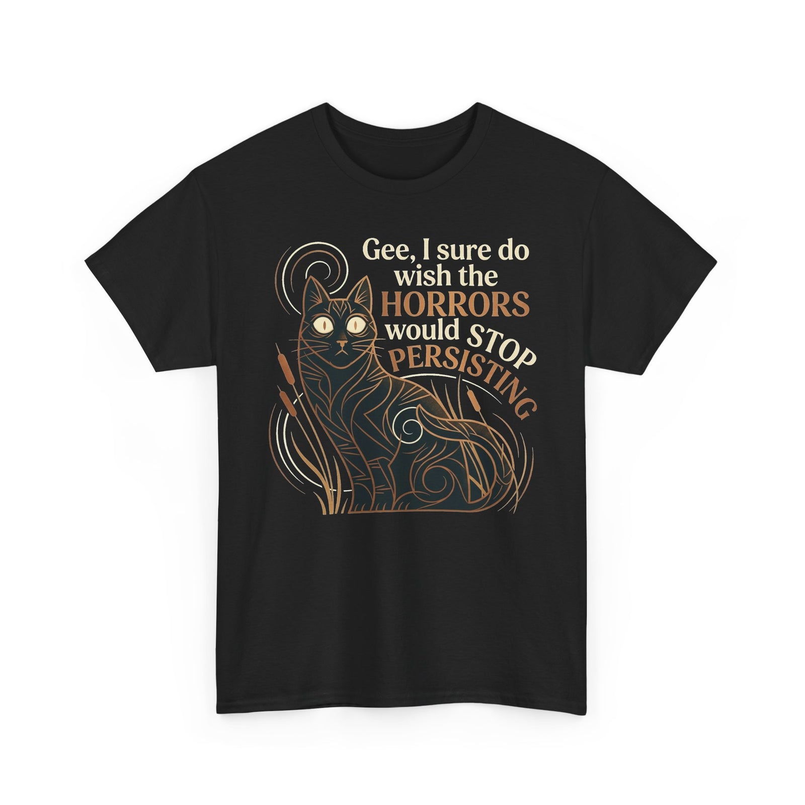 Horror-Persisting Cat T-Shirt — "Gee, I sure do wish the horrors would stop persisting"