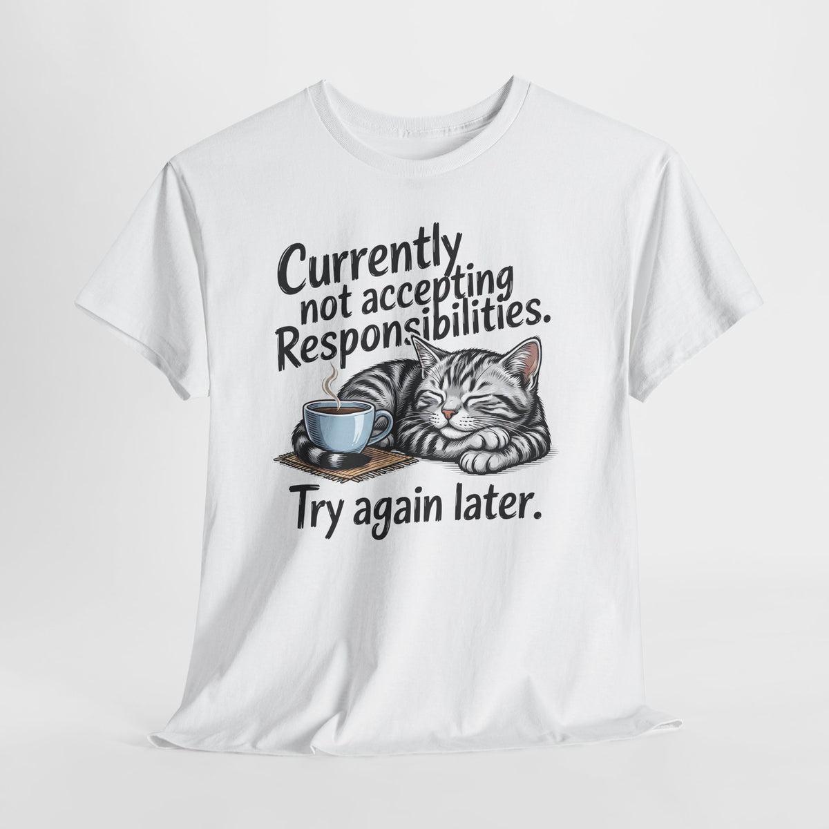 Cat Nap Tee — “Currently Not Accepting Responsibilities, Try Again Later” Graphic T-Shirt