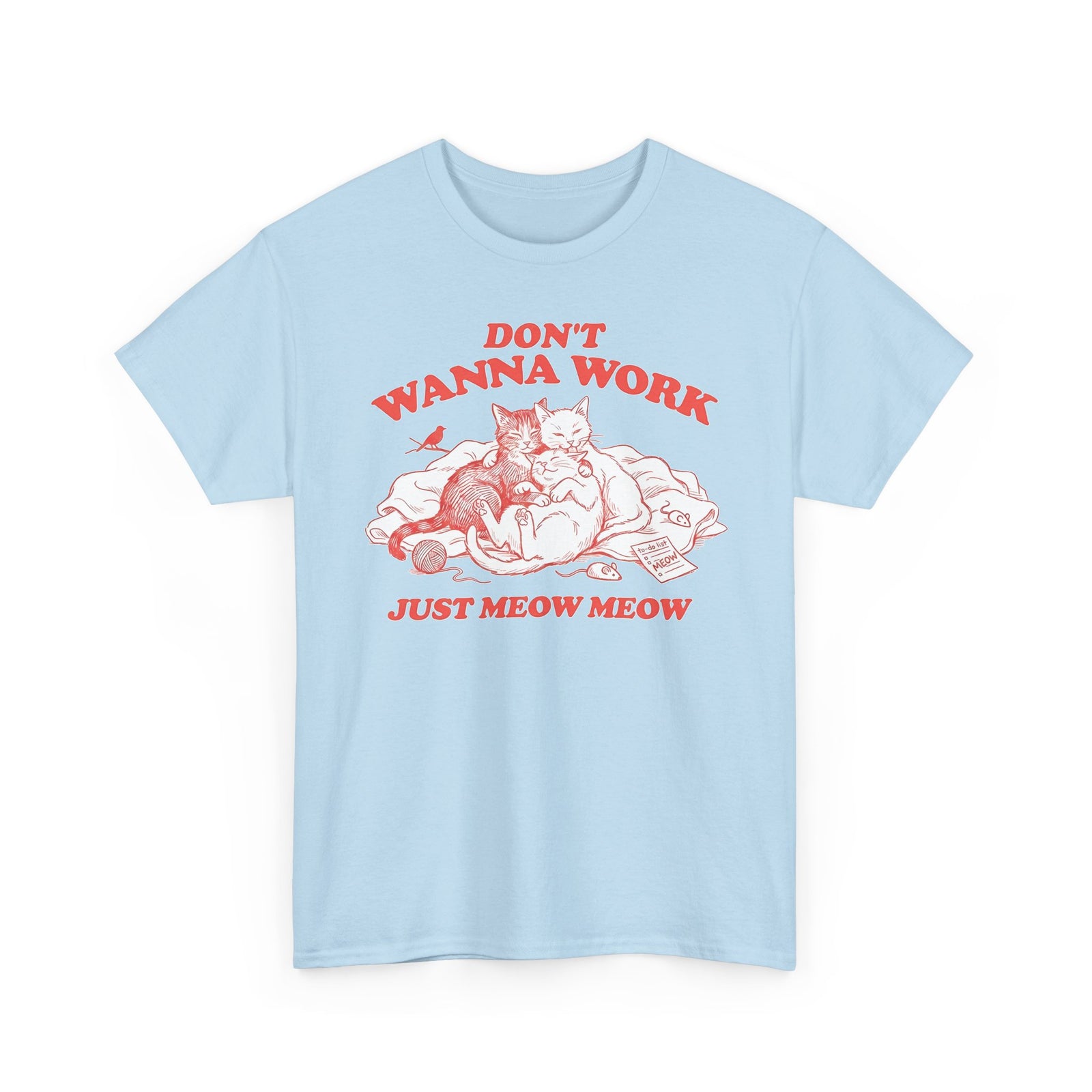 Don't Wanna Work Just Meow Meow T-Shirt — Funny Cat Work-Avoidance Tee
