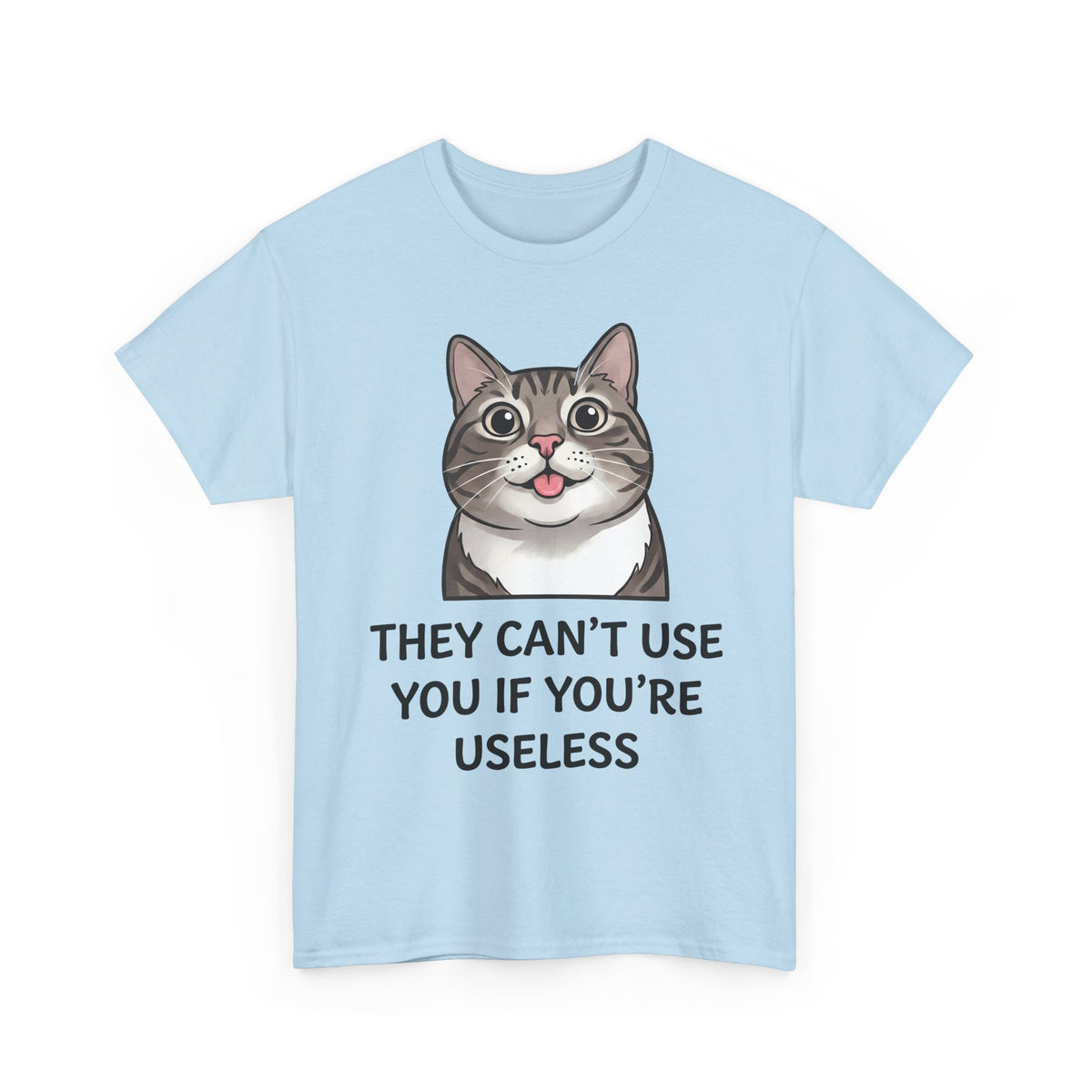 They Can't Use You If You're Useless T-Shirt — Funny Sarcastic Cat Blep Tee