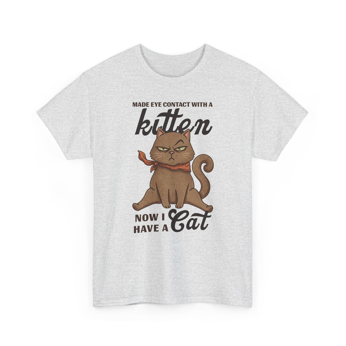 "Made Eye Contact With A Kitten, Now I Have A Cat" T-Shirt