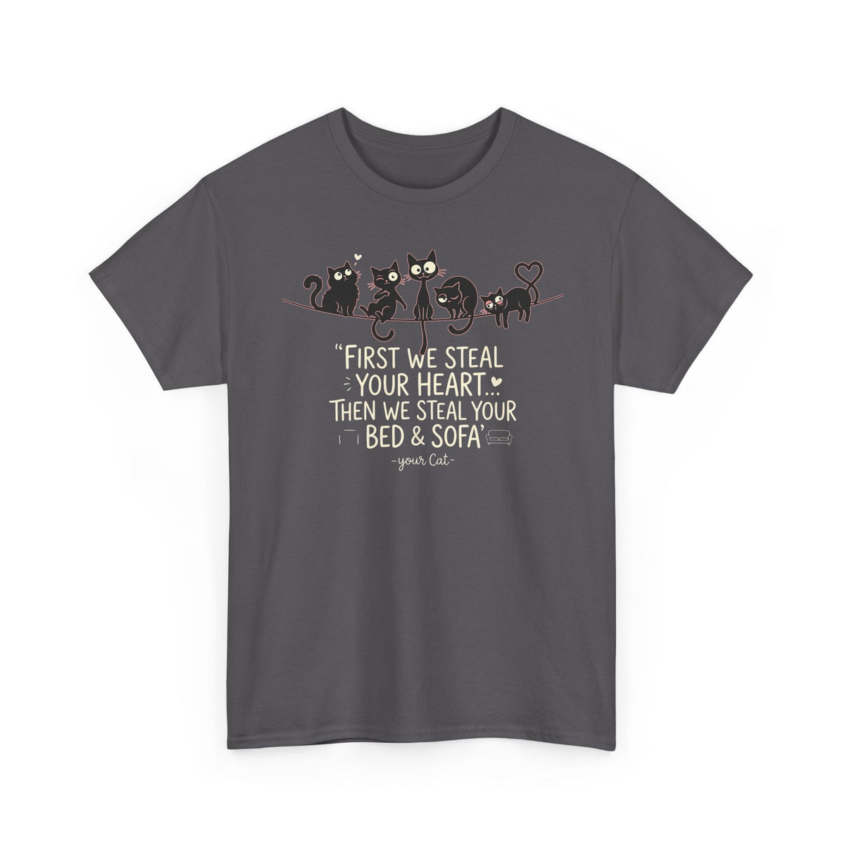 Cat Crew Graphic Tee – “First We Steal Your Heart, Then We Steal Your Bed & Sofa”