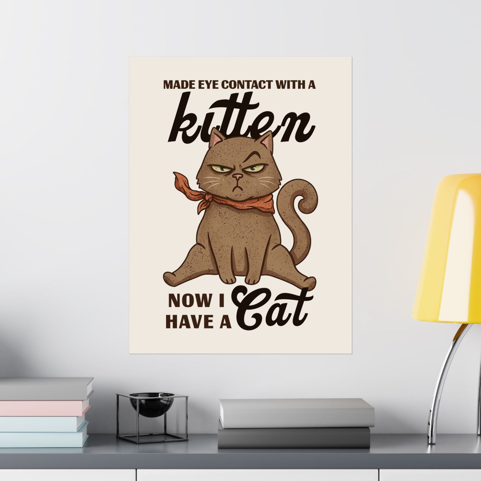 "Made Eye Contact With A Kitten, Now I Have A Cat" Poster