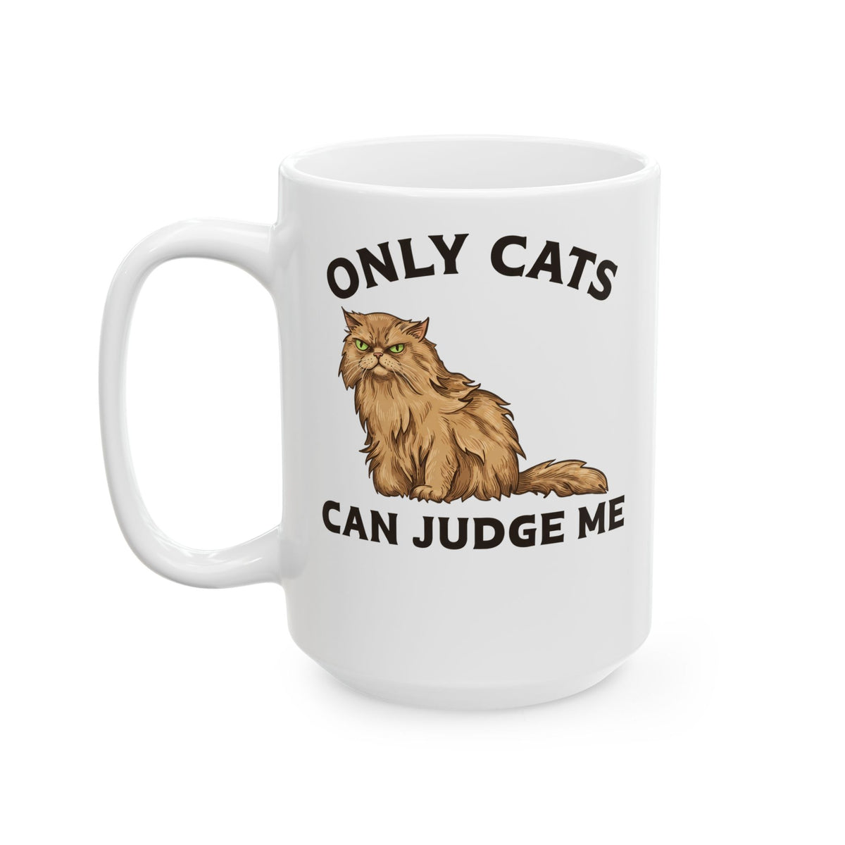 Only Cats Can Judge Me Ceramic Mug — Funny Grumpy Fluffy Persian Cat Mug