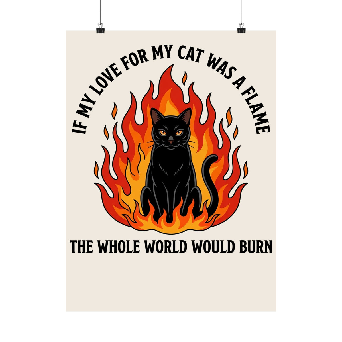 Cat Flames T‑Poster — “If My Love for My Cat Was a Flame, The Whole World Would Burn”