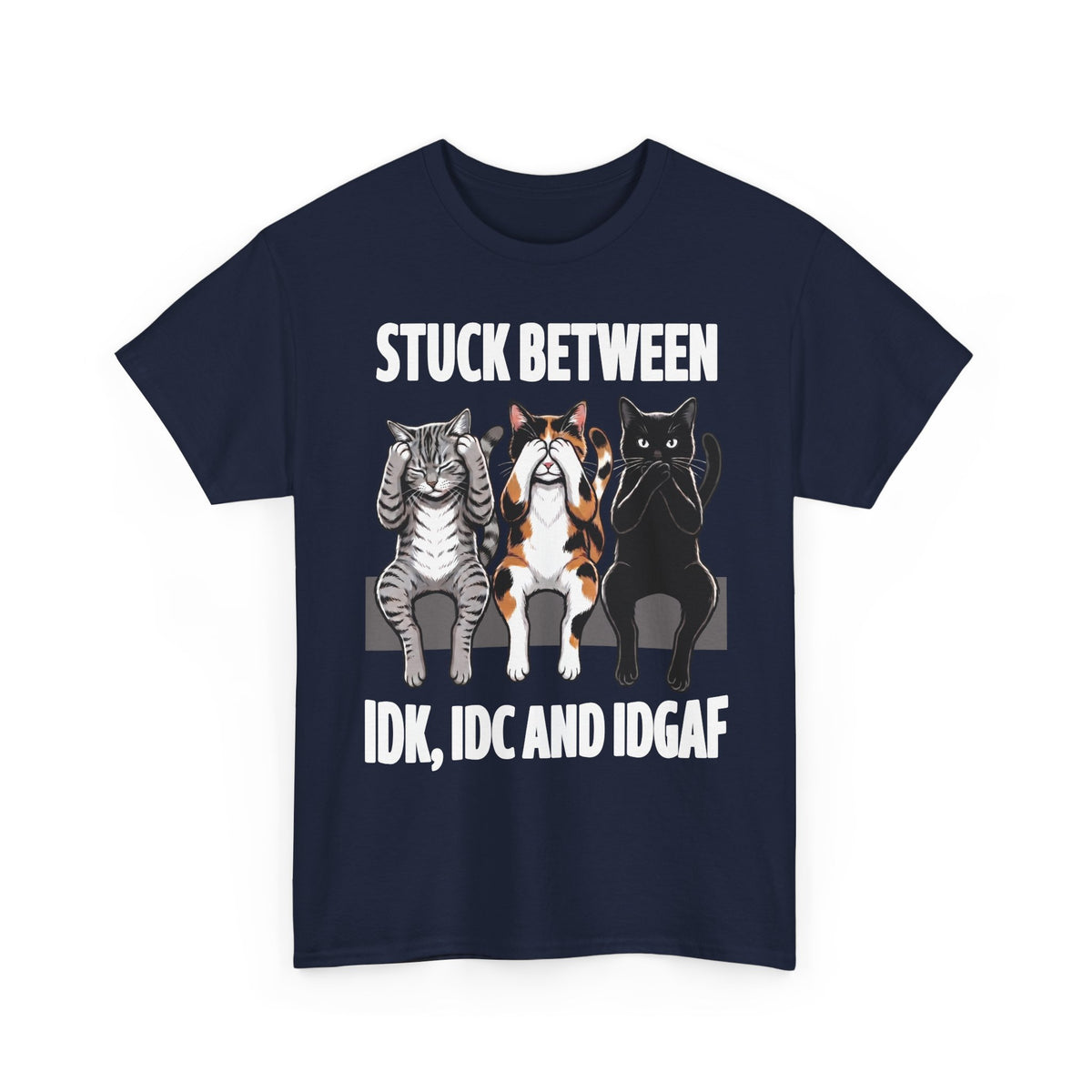Stuck Between IDK IDC And IDGAF T-Shirt — Funny Sarcastic Three Cats Tee