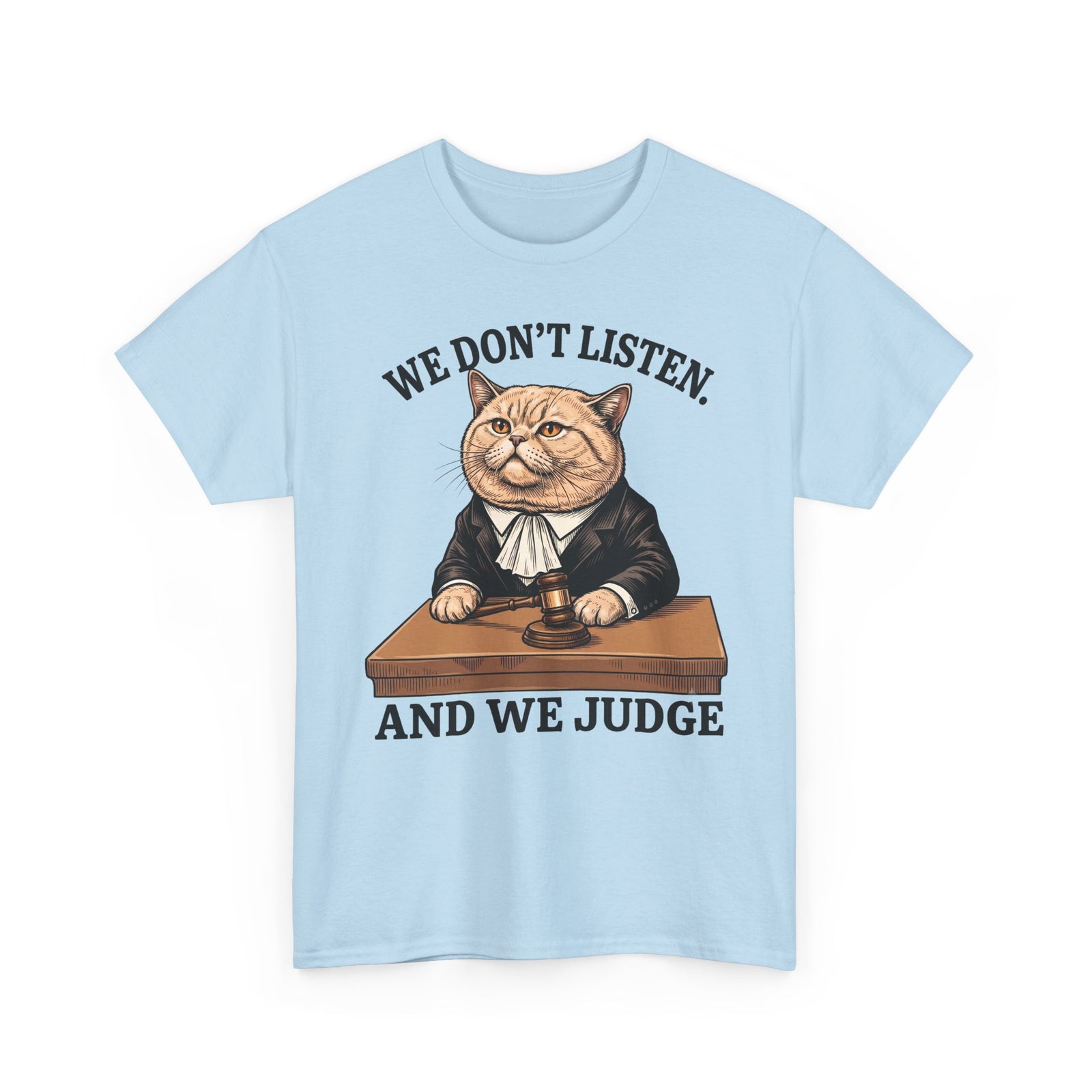 We Don't Listen And We Judge T-Shirt — Funny Judge Cat Graphic Tee