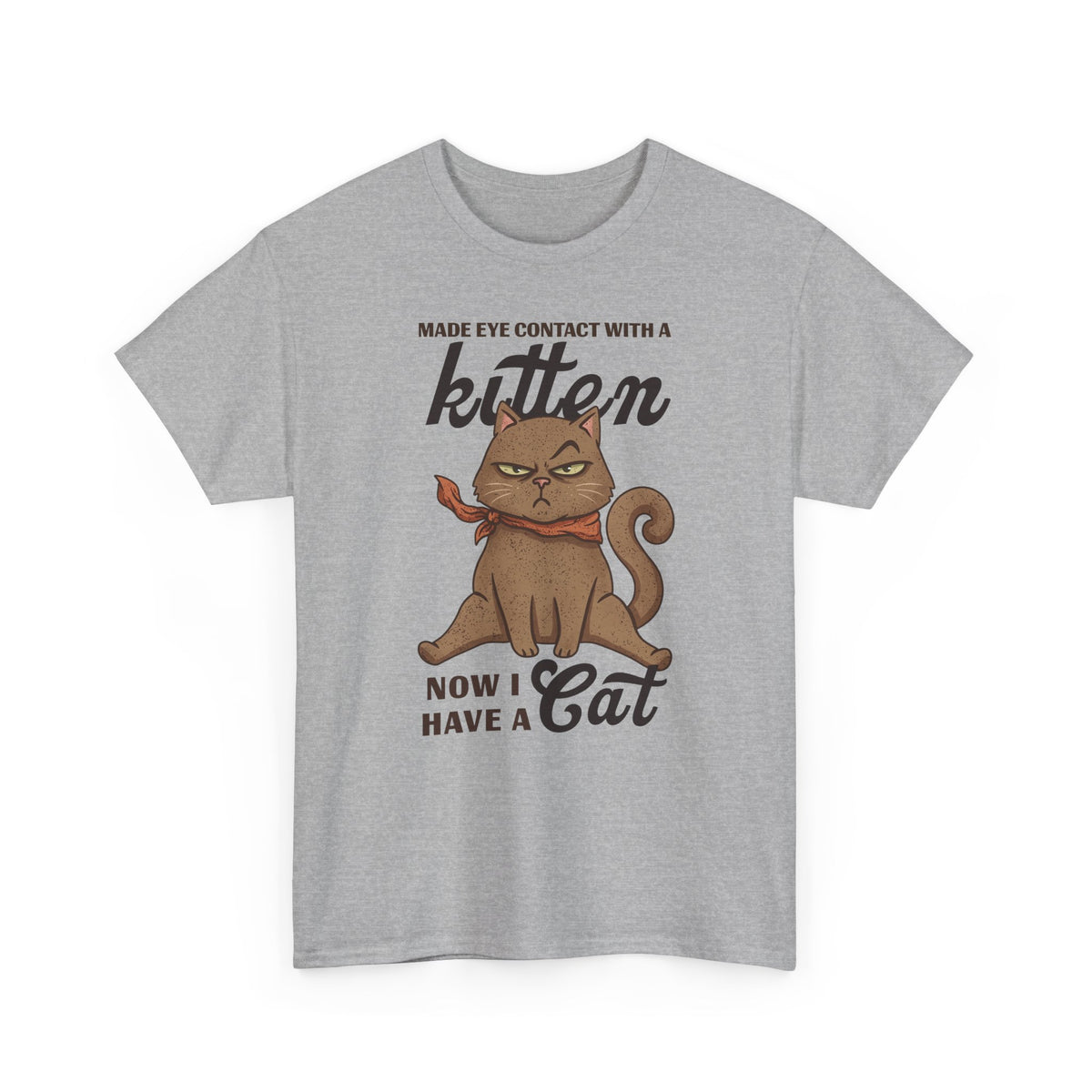 "Made Eye Contact With A Kitten, Now I Have A Cat" T-Shirt