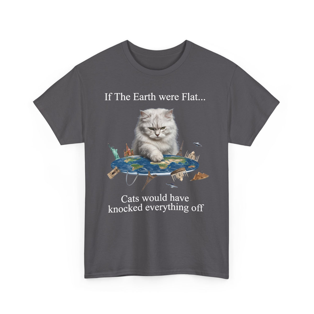 If The Earth Were Flat Cat T-Shirt — "Cats Would Have Knocked Everything Off" Funny Cat Tee