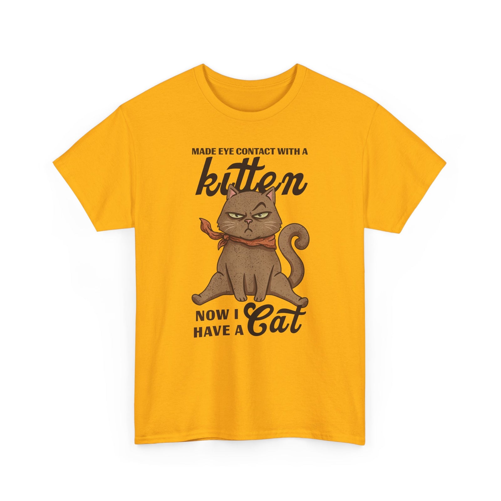 "Made Eye Contact With A Kitten, Now I Have A Cat" T-Shirt