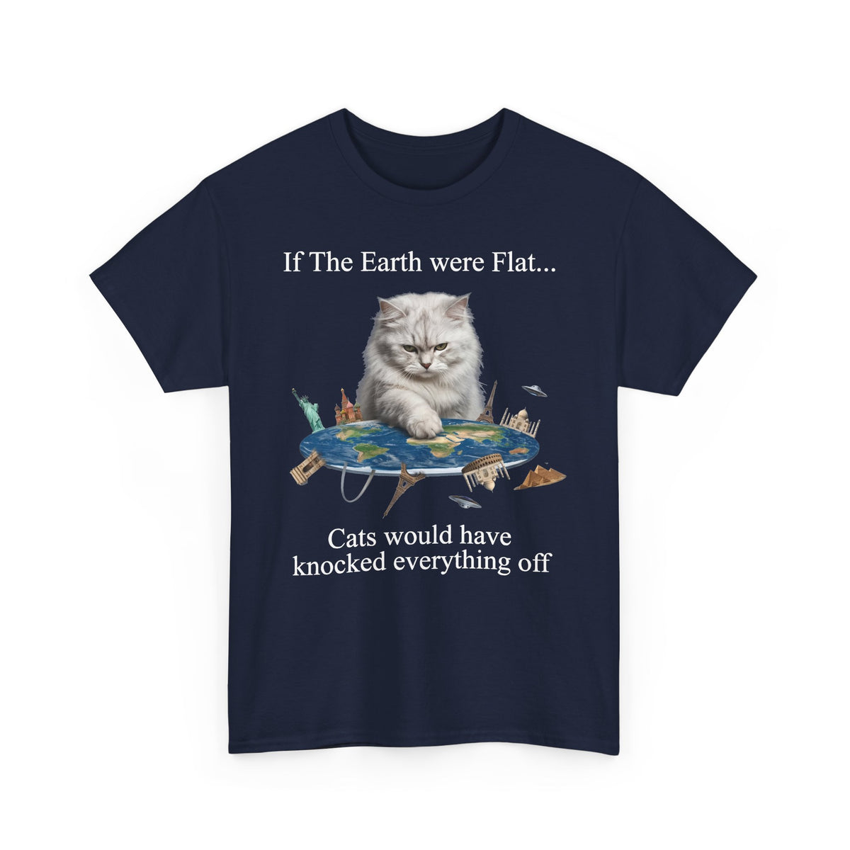If The Earth Were Flat Cat T-Shirt — "Cats Would Have Knocked Everything Off" Funny Cat Tee