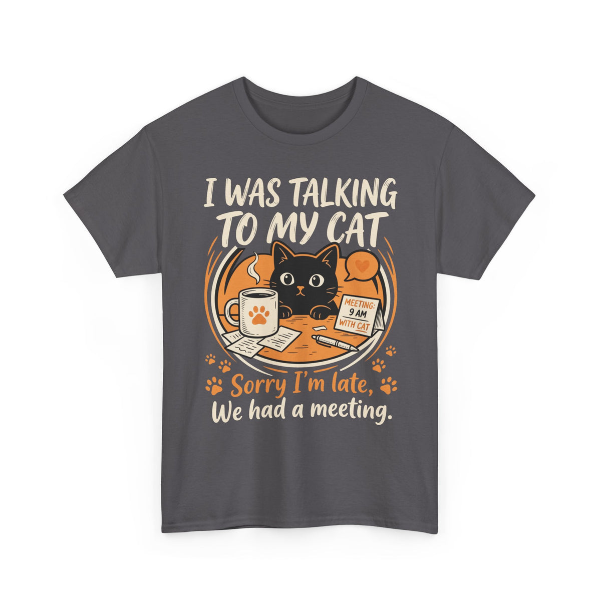 I Was Talking to My Cat T-Shirt — Sorry I'm Late, We Had a Meeting Cat Tee