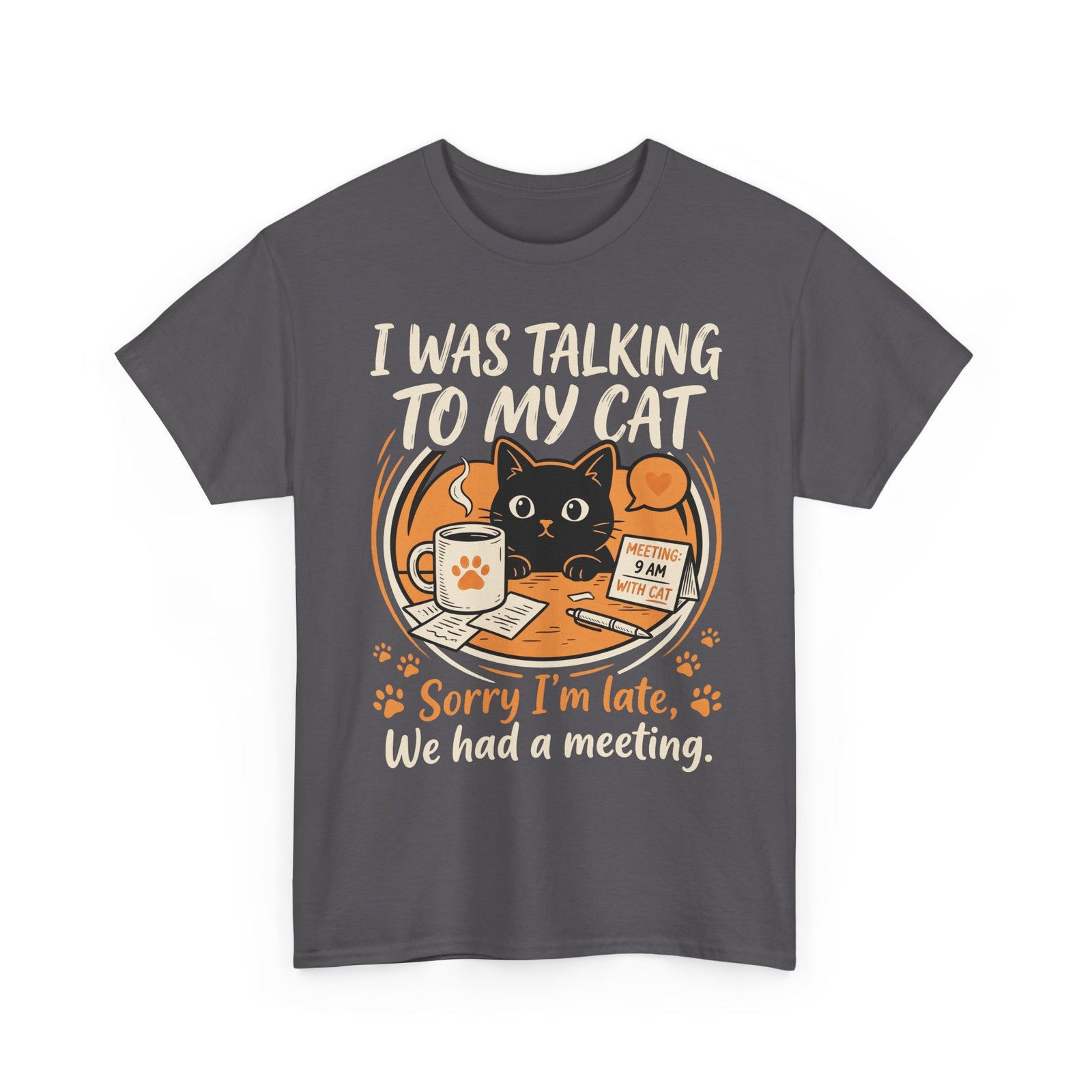 I Was Talking to My Cat T-Shirt — Sorry I'm Late, We Had a Meeting Cat Tee