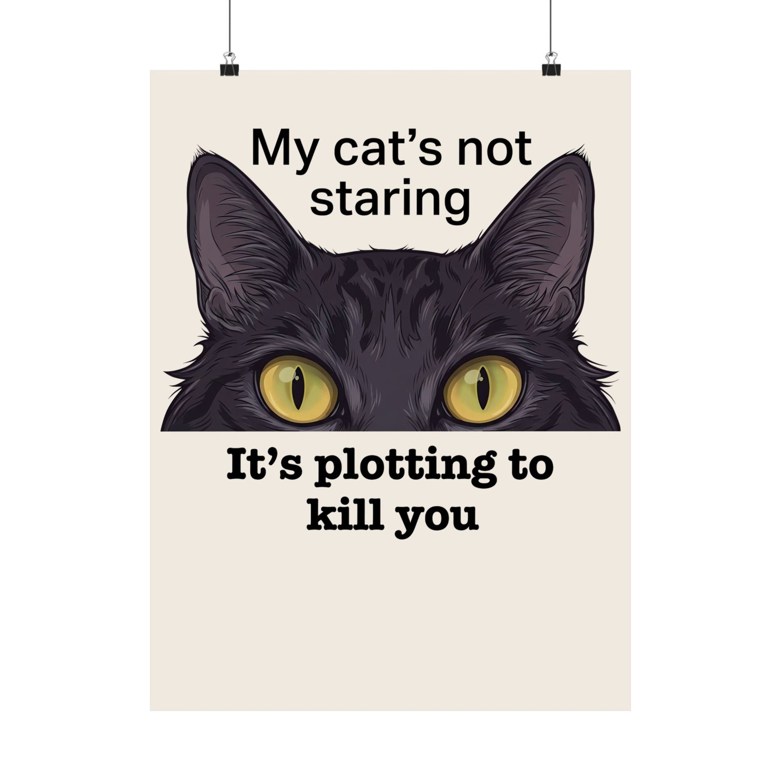 Graphic Poster — "My Cat's Not Staring, It's Plotting to Kill You" Cat Poster