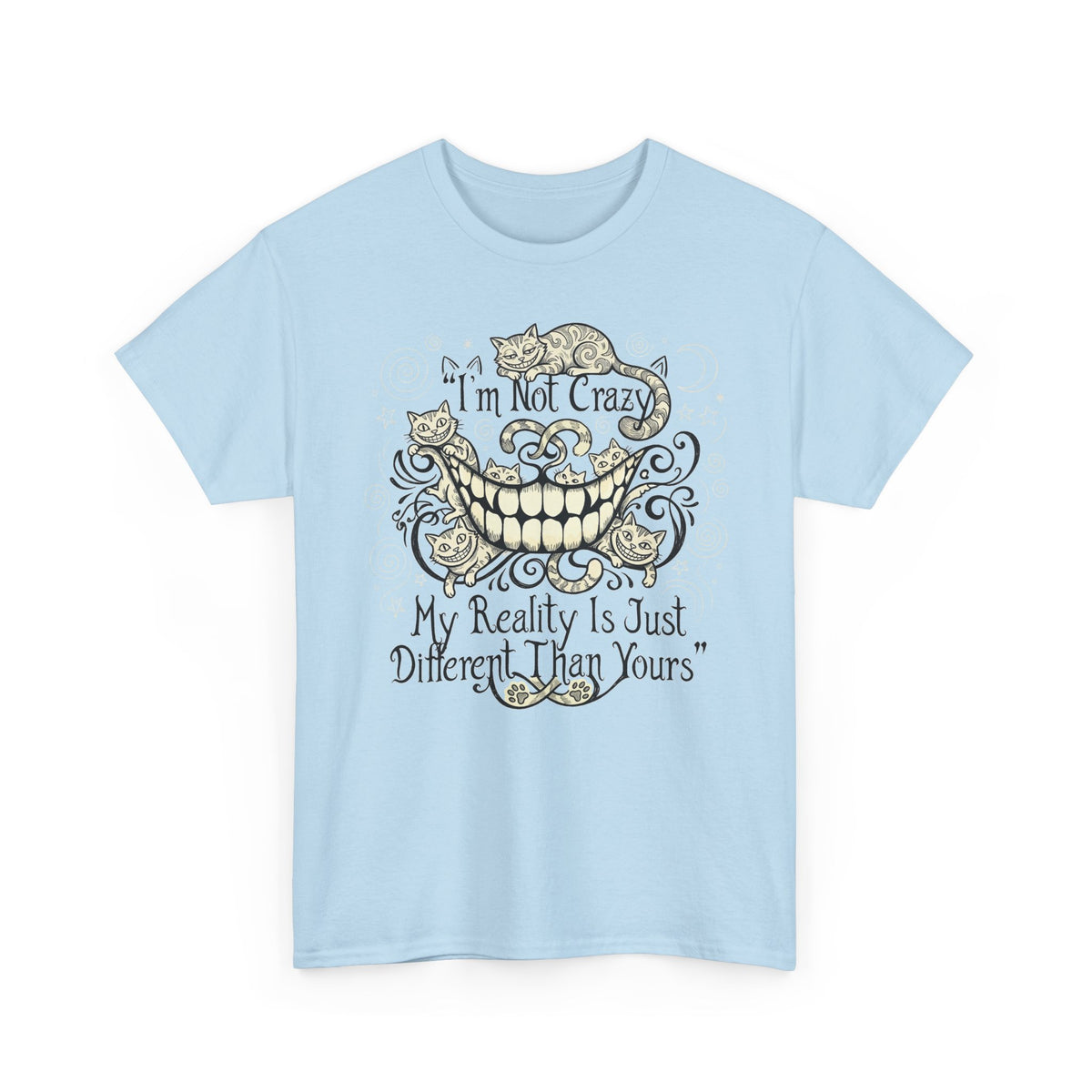 I'm Not Crazy Tee — 'My Reality Is Just Different Than Yours' Alice Cheshire Cat Graphic T-Shirt