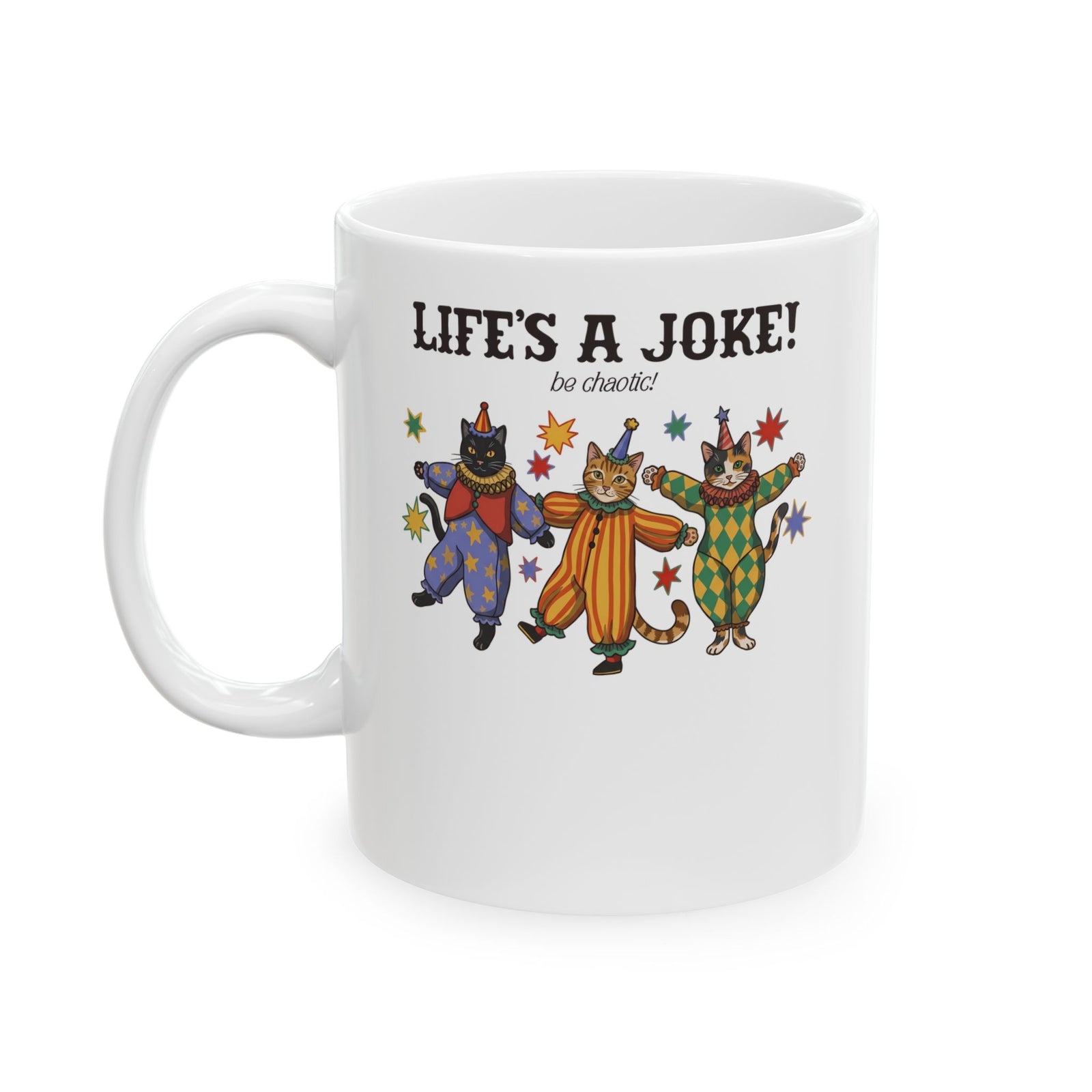 Life's A Joke Be Chaotic Ceramic Mug — Funny Clown Cats Circus Graphic Mug