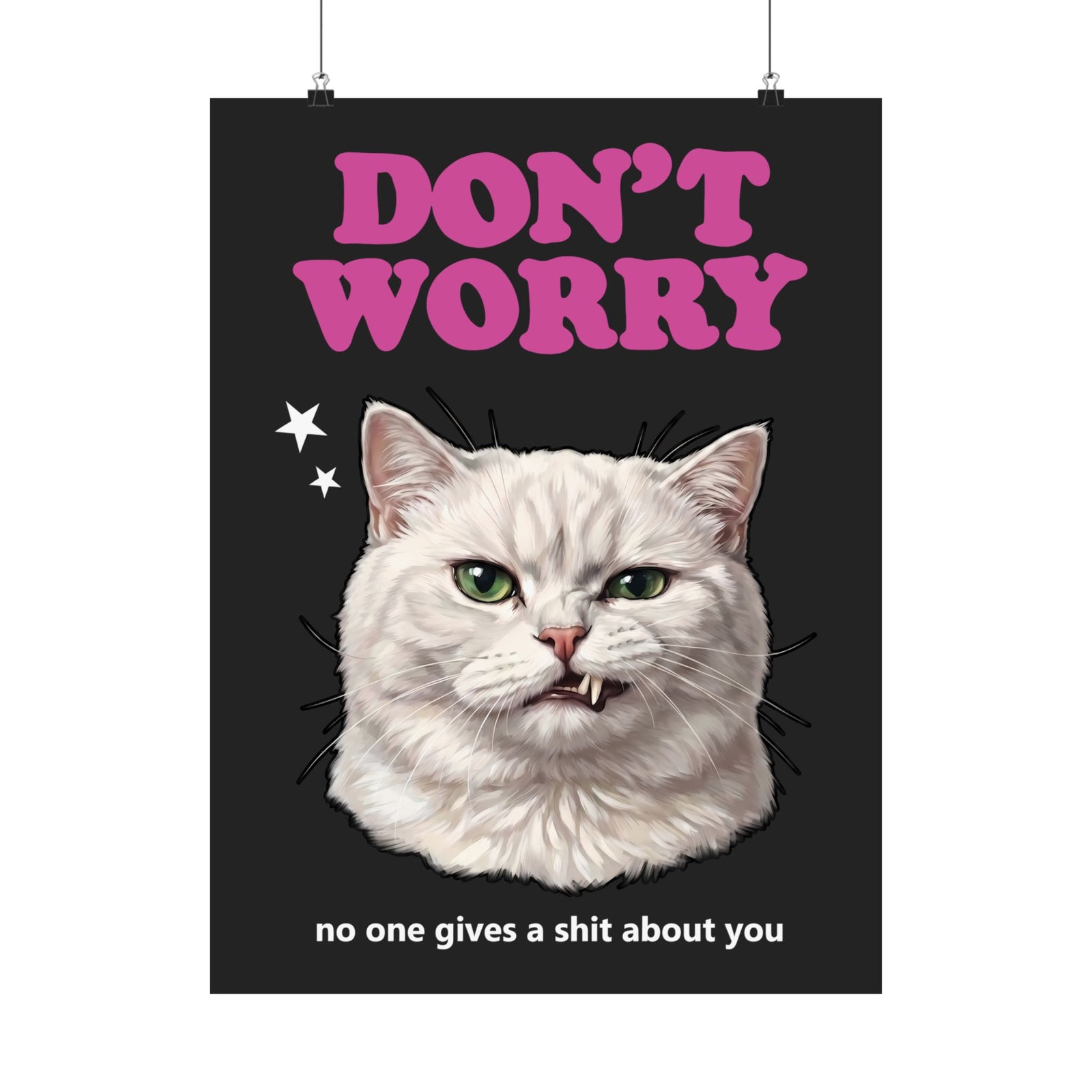 Don't Worry No One Gives A Shit About You Poster — Funny Sarcastic White Cat Poster
