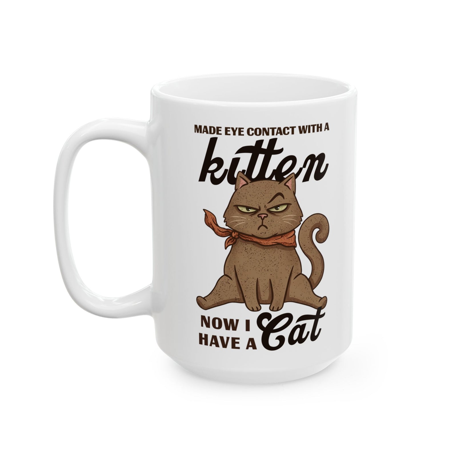 "Made Eye Contact With A Kitten, Now I Have A Cat" Ceramic Mug