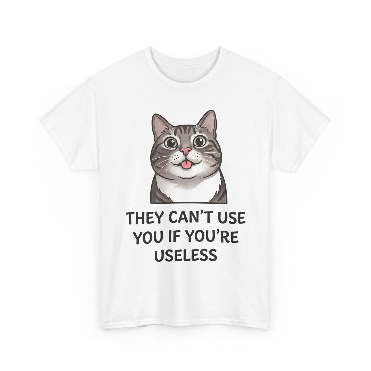 They Can't Use You If You're Useless T-Shirt — Funny Sarcastic Cat Blep Tee