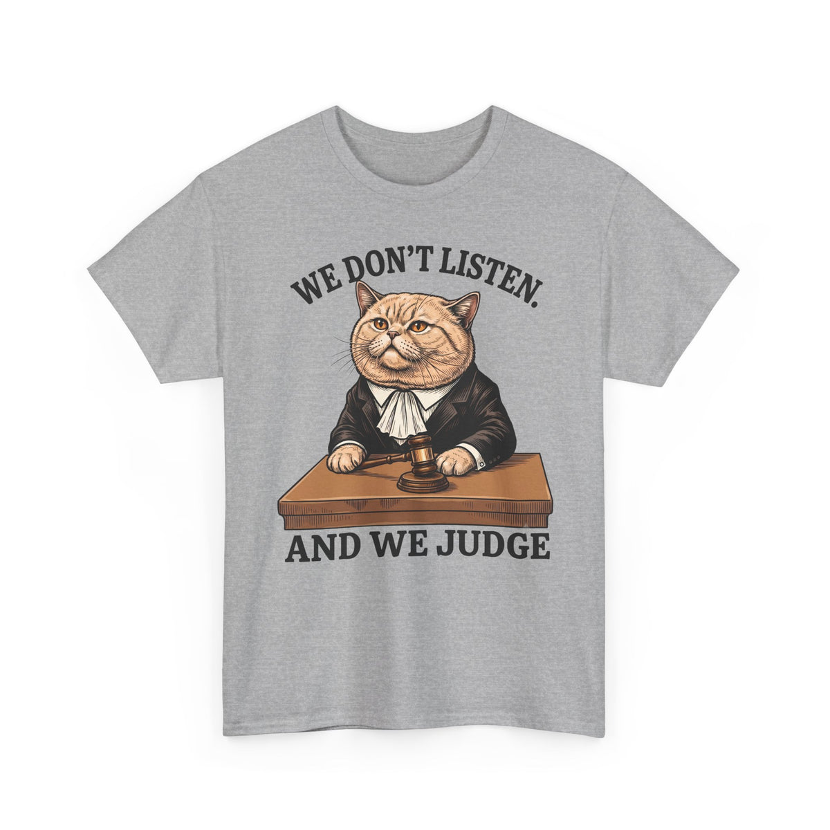 We Don't Listen And We Judge T-Shirt — Funny Judge Cat Graphic Tee