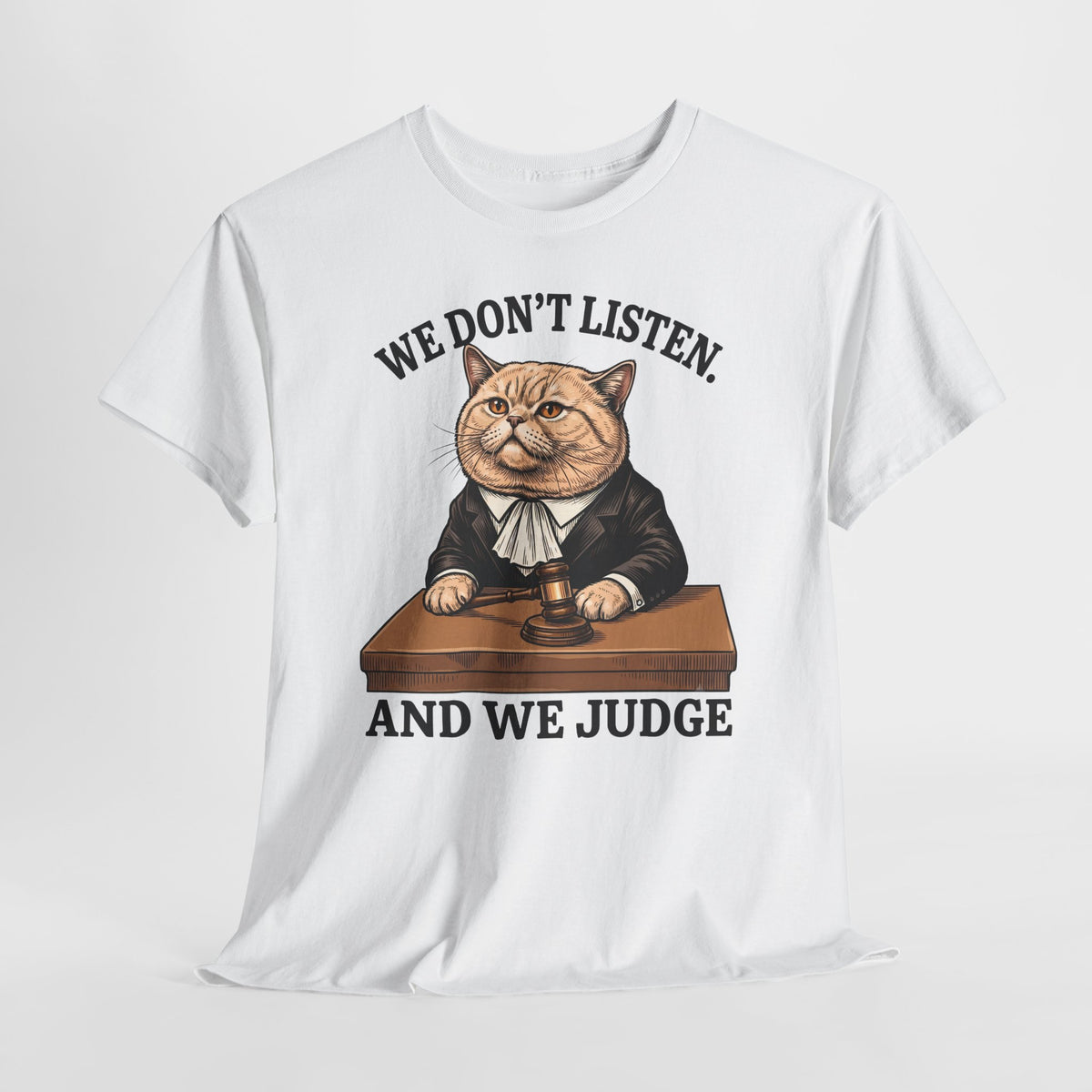 We Don't Listen And We Judge T-Shirt — Funny Judge Cat Graphic Tee
