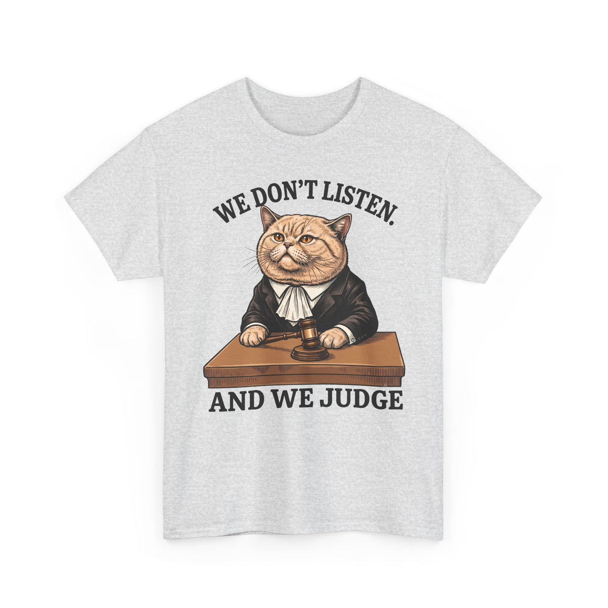 We Don't Listen And We Judge T-Shirt — Funny Judge Cat Graphic Tee