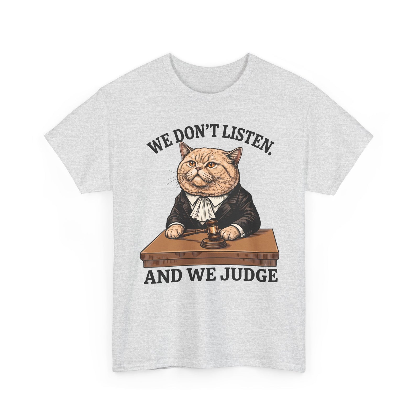 We Don't Listen And We Judge T-Shirt — Funny Judge Cat Graphic Tee