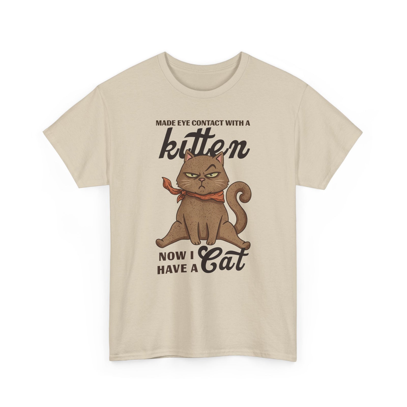 "Made Eye Contact With A Kitten, Now I Have A Cat" T-Shirt