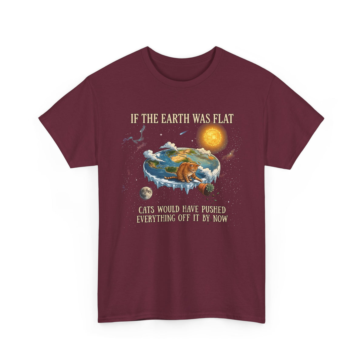 Funny Cat T-Shirt — "If the Earth Was Flat, Cats Would Have Pushed Everything Off It By Now"