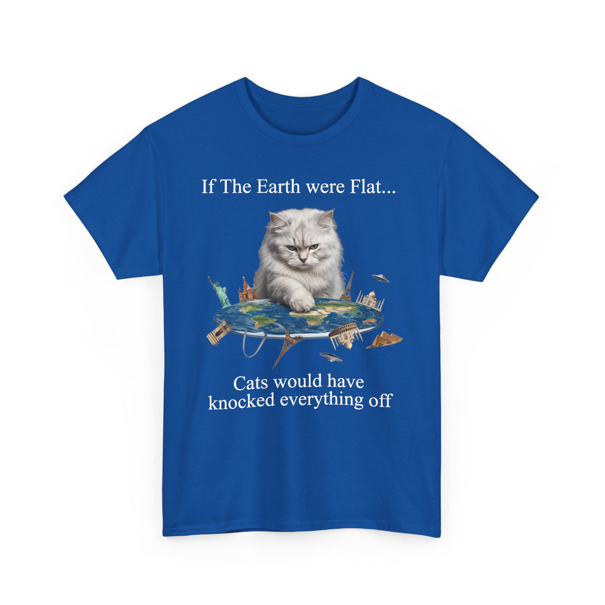 If The Earth Were Flat Cat T-Shirt — "Cats Would Have Knocked Everything Off" Funny Cat Tee