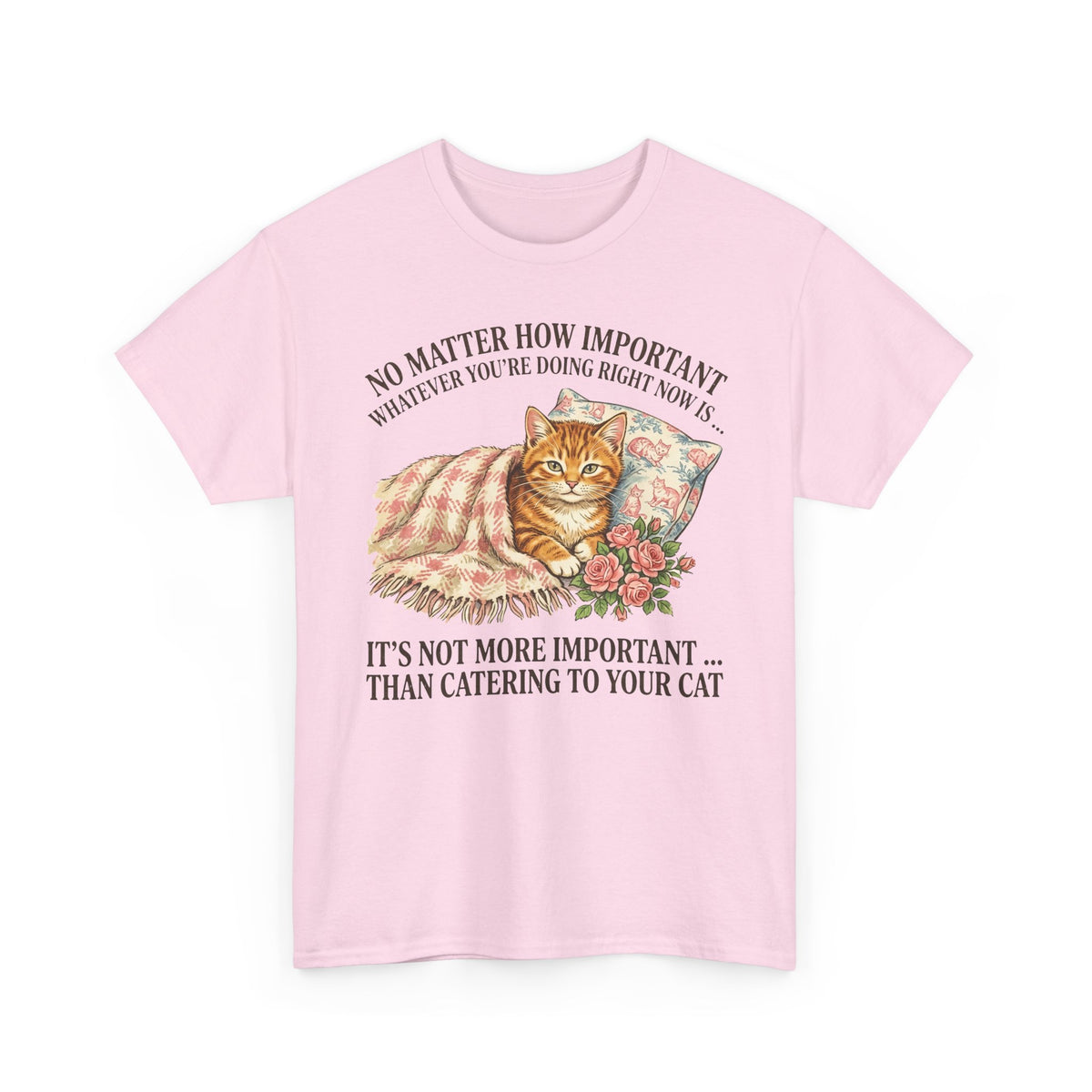 Catering To Your Cat T-Shirt — "No Matter How Important" Cat Lover Tee