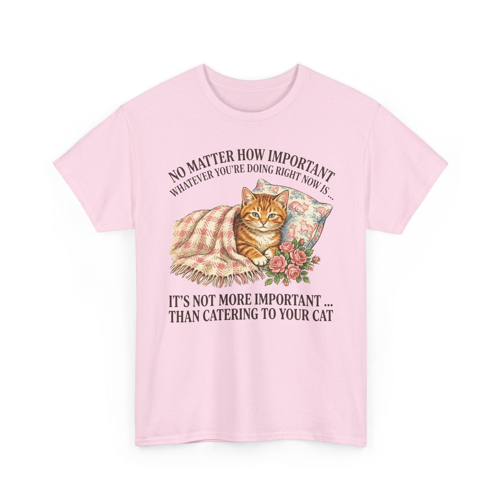 Catering To Your Cat T-Shirt — "No Matter How Important" Cat Lover Tee