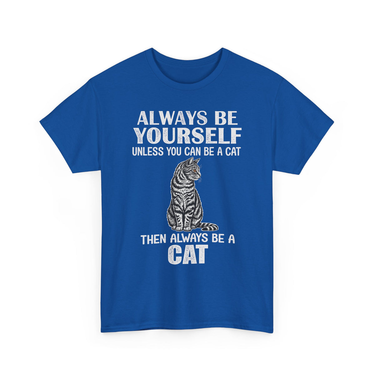 Always Be Yourself…Unless You Can Be a Cat Tee — Funny Cat Lover T-Shirt