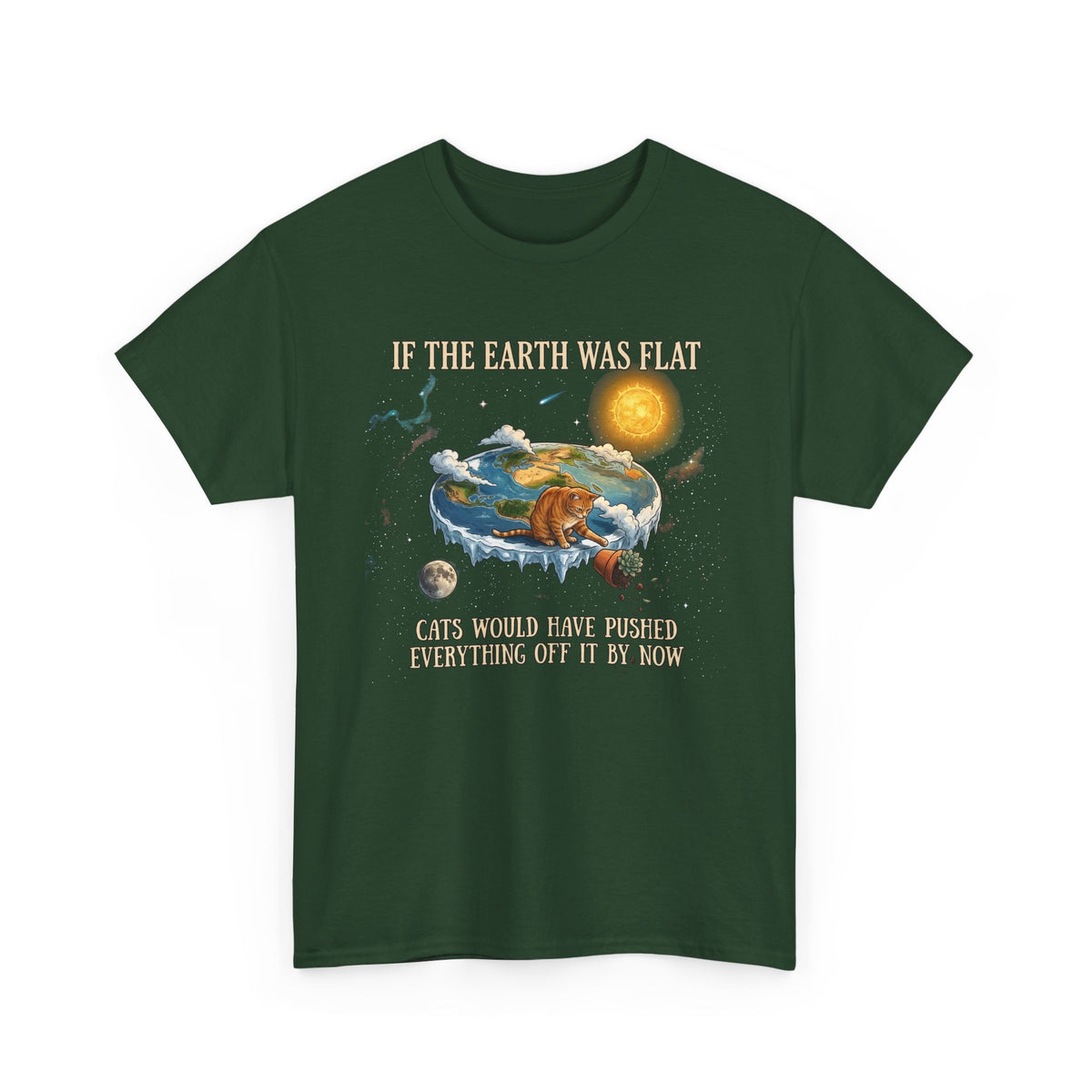 Funny Cat T-Shirt — "If the Earth Was Flat, Cats Would Have Pushed Everything Off It By Now"