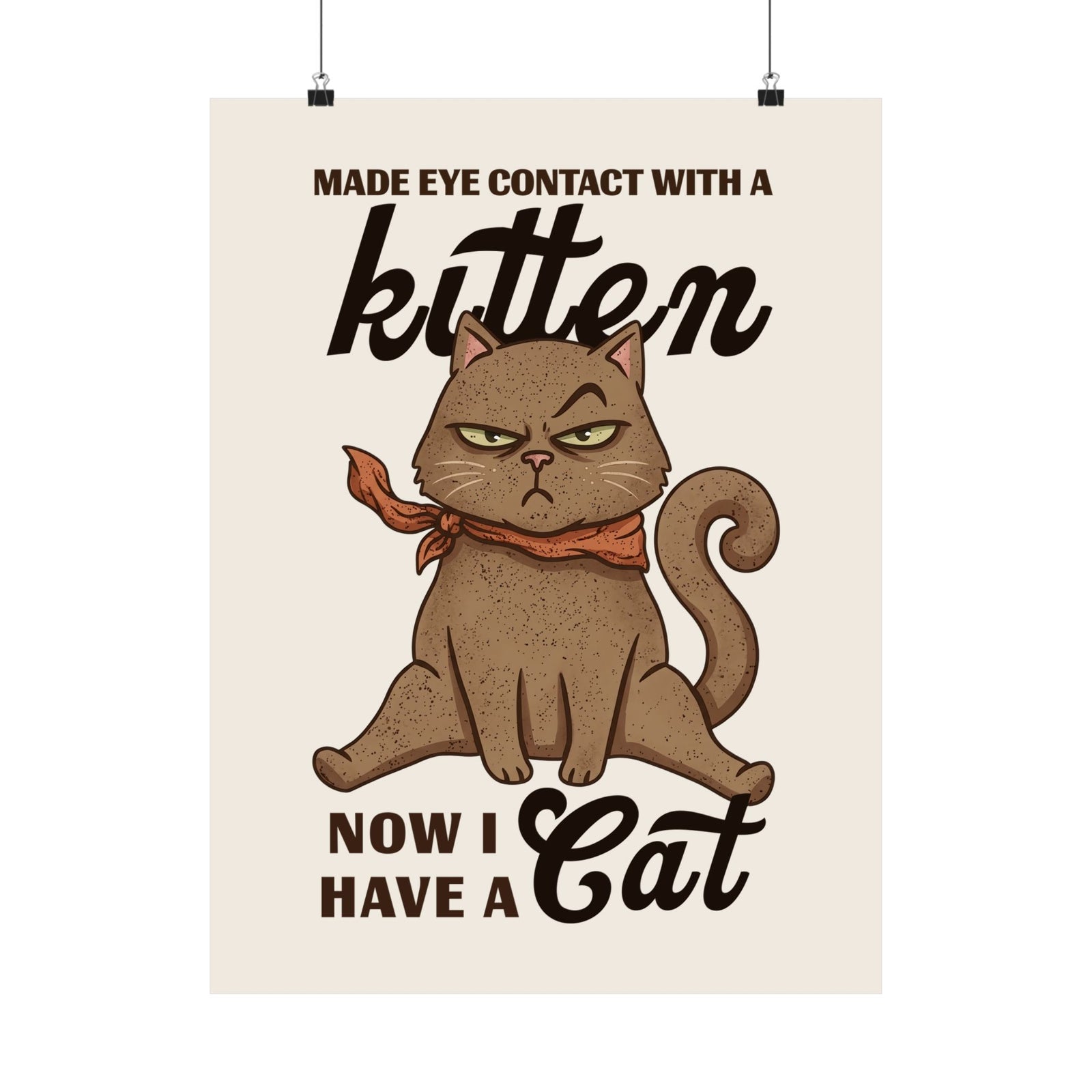 "Made Eye Contact With A Kitten, Now I Have A Cat" Poster