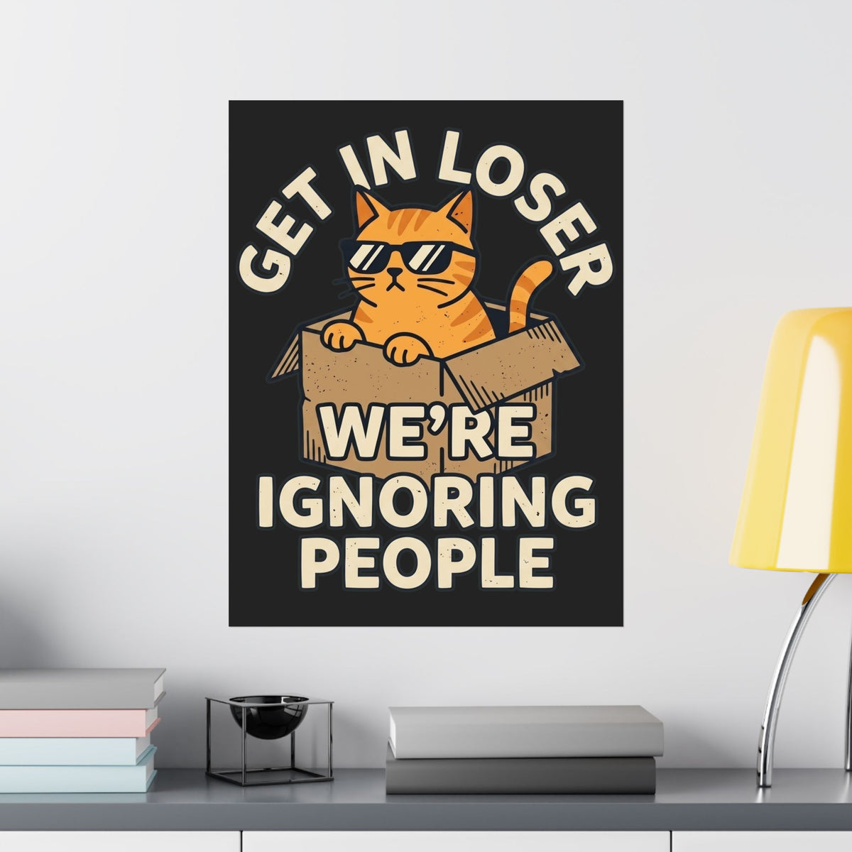 Get In Loser, We're Ignoring People Funny Cat Graphic Poster