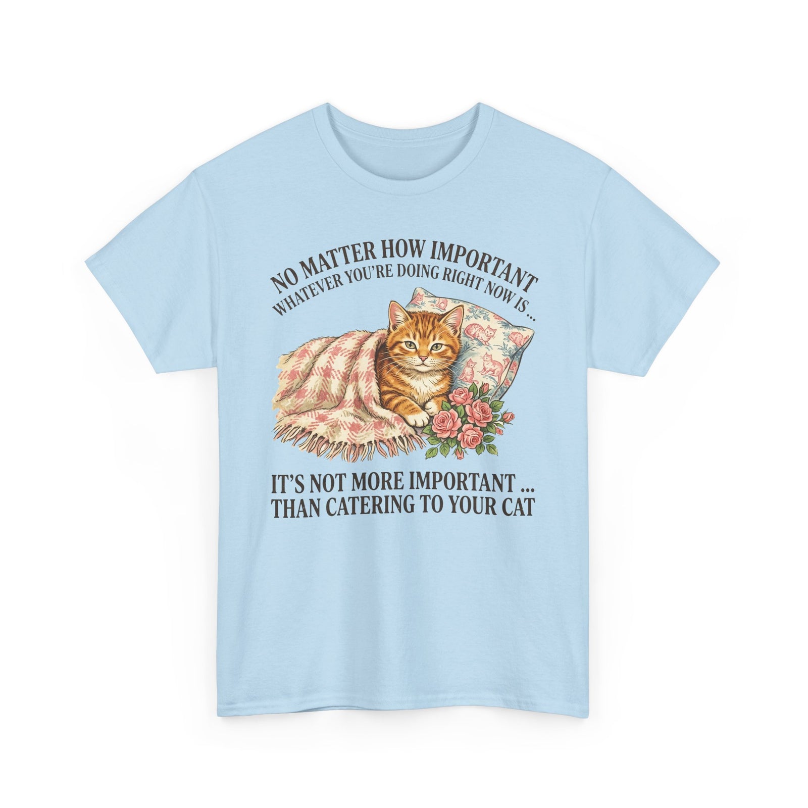 Catering To Your Cat T-Shirt — "No Matter How Important" Cat Lover Tee