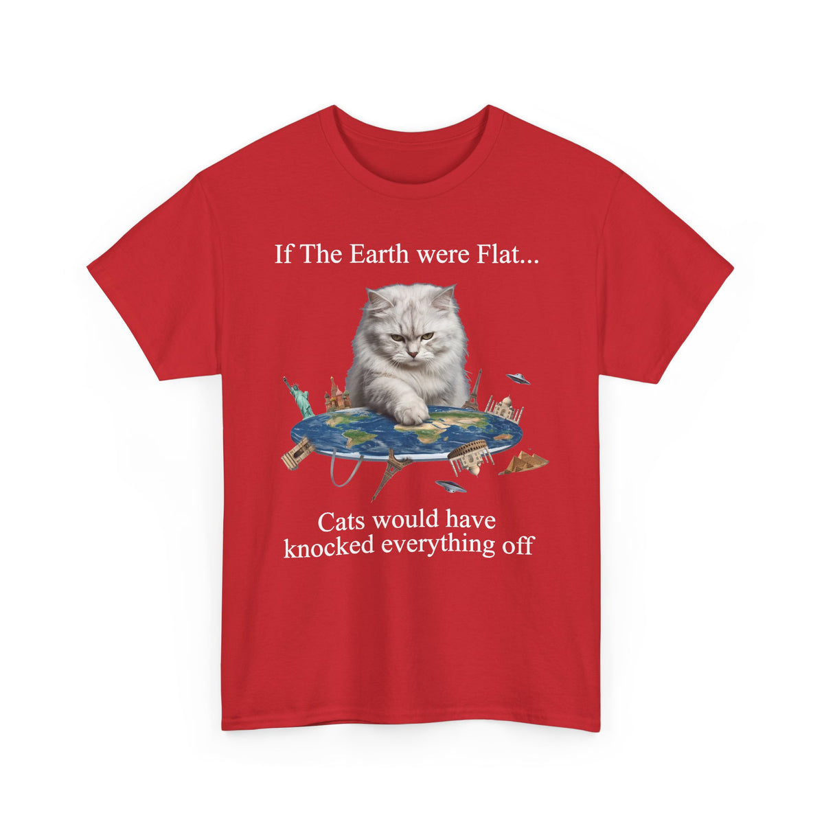 If The Earth Were Flat Cat T-Shirt — "Cats Would Have Knocked Everything Off" Funny Cat Tee