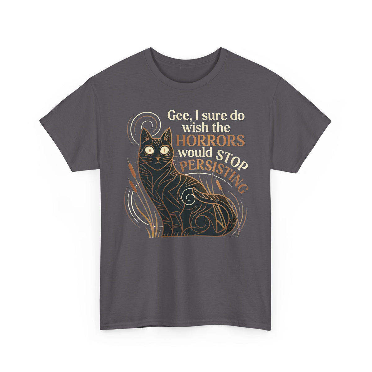 Cat Horror Tee — "Gee, I sure do wish the horrors would stop persisting" Graphic T‑Shirt