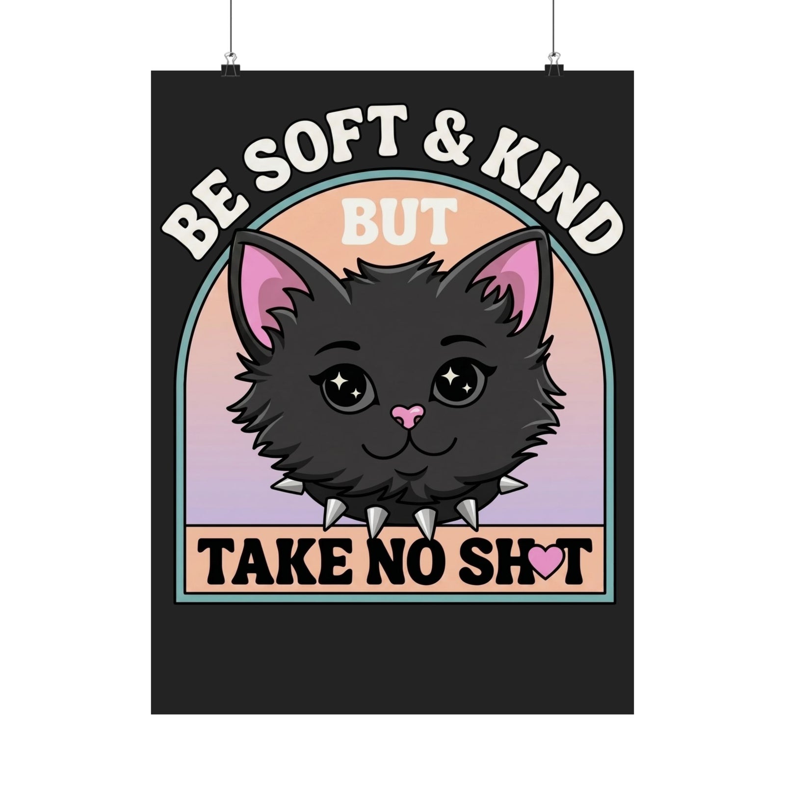 Funny Cat Attitude Poster Be Soft And Kind But Take No Shit Poster