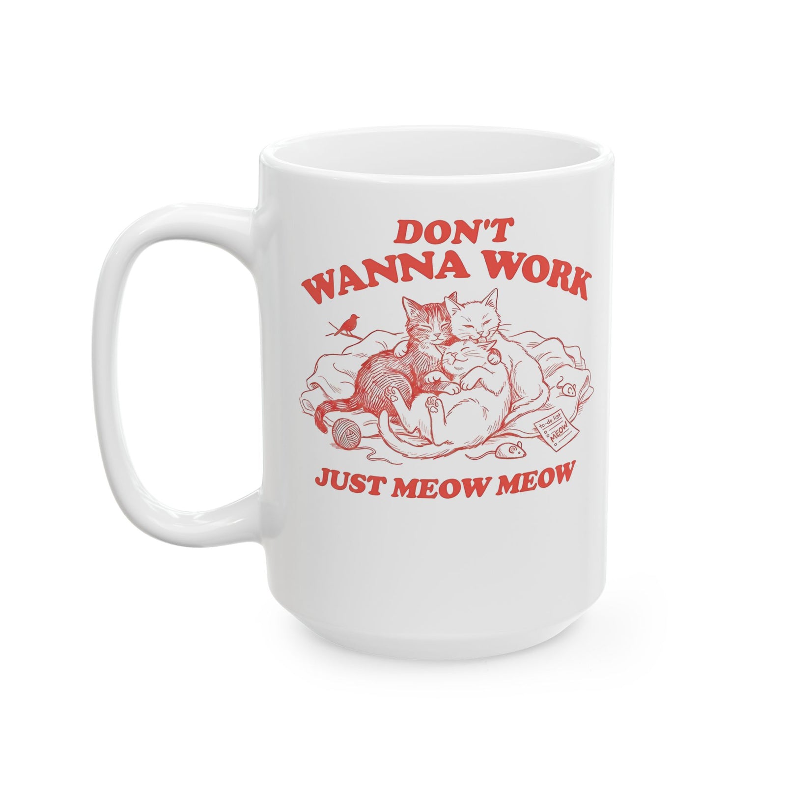 Don't Wanna Work Just Meow Meow Ceramic Mug — Funny Cat Work-Avoidance Mug