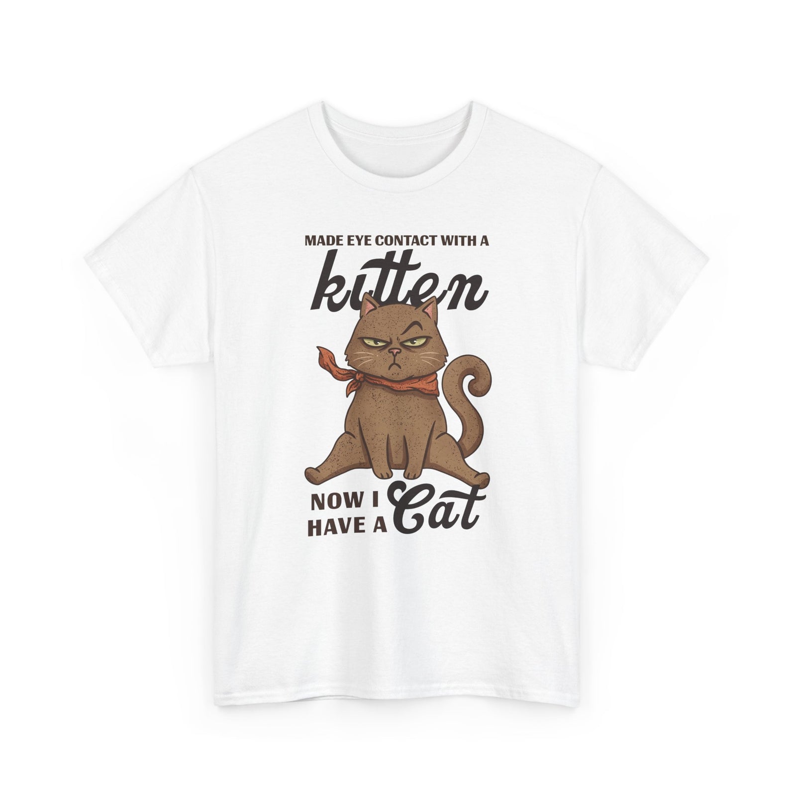 "Made Eye Contact With A Kitten, Now I Have A Cat" T-Shirt