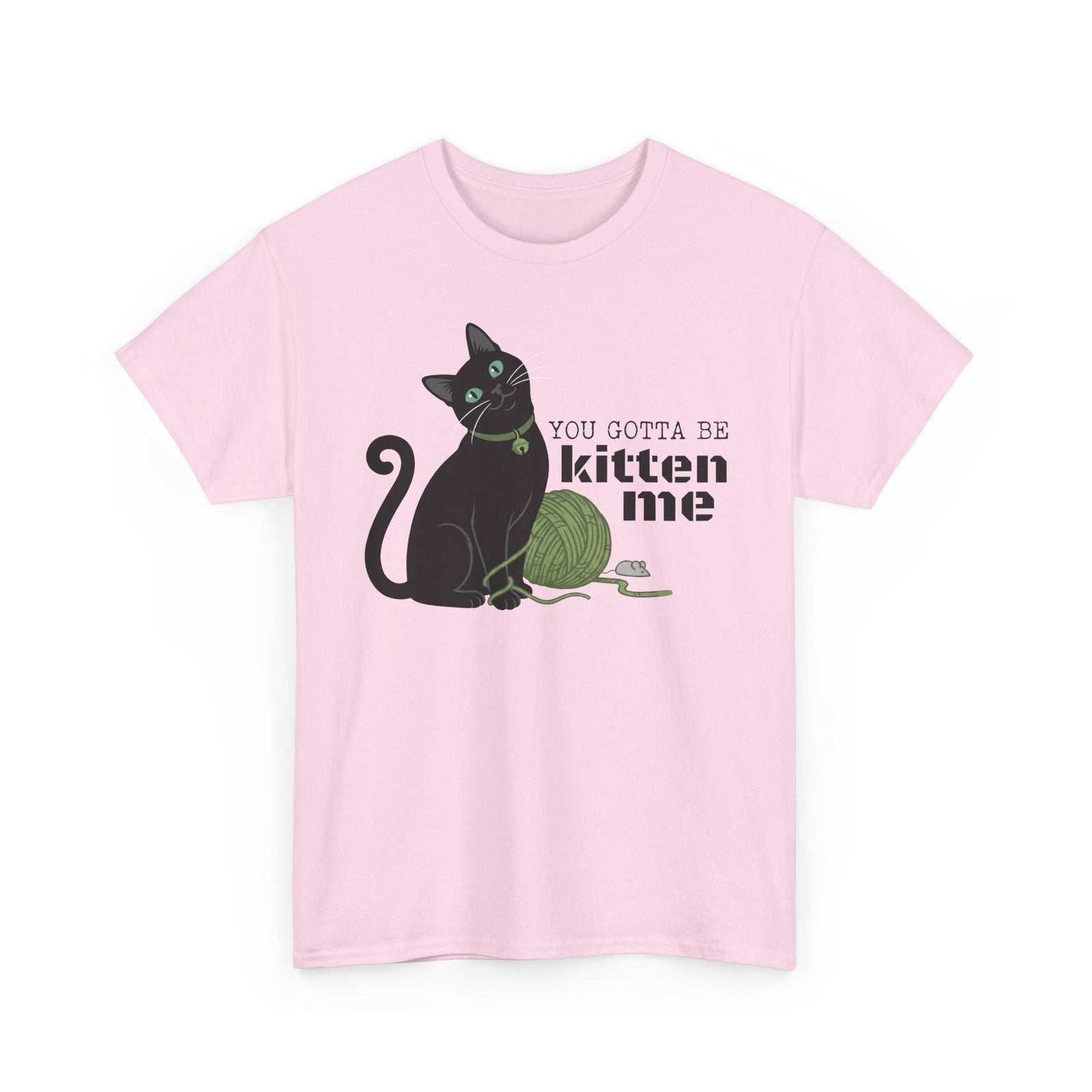 You Gotta Be Kitten Me T-Shirt — Funny Cat Graphic Tee