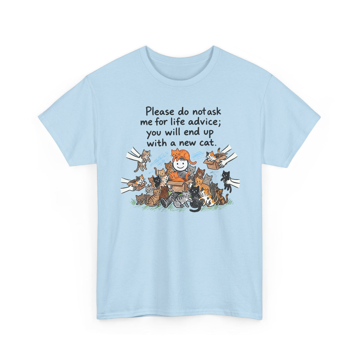 Cat Lover T-Shirt — “Please do not ask me for life advice; you will end up with a new cat” Graphic Tee